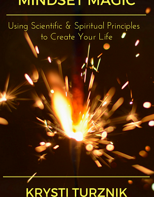 Mindset Magic: Using Scientific & Spiritual Principles to Create Your Life
